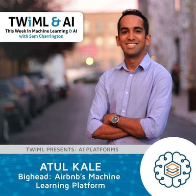 Bighead: Airbnb's Machine Learning Platform with Atul Kale - TWiML Talk #198