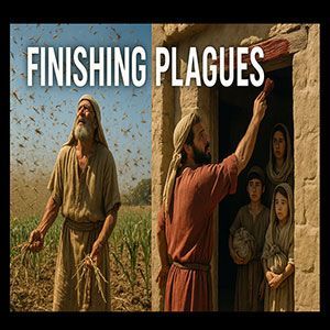 25.09.10 (Exodus 10-12) “Finishing Plagues”