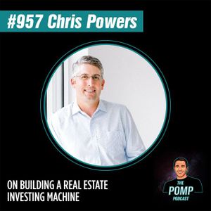 #957 Chris Powers On Building A Real Estate Investing Machine