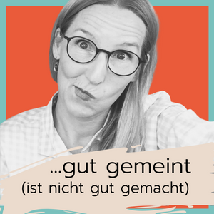 Gut gemeint ist nicht gut gemacht