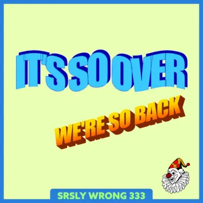 333 – It’s so over, we’re so back.