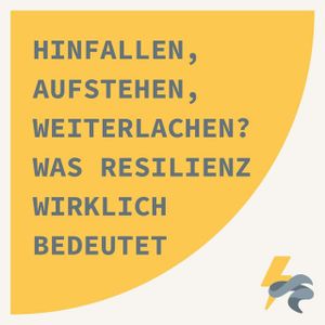 Hinfallen, aufstehen, weiterlachen? Was Resilienz wirklich bedeutet