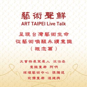 S1E9－呈現台灣藝術生命從藝術喚醒永續意識(概念篇)    大會特展策展人沈伯丞、意識畫廊阿咧、琢璞藝術中心張騰遠、宛儒畫廊連建興