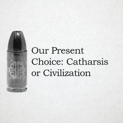 Our Present Choice: Catharsis or Civilization