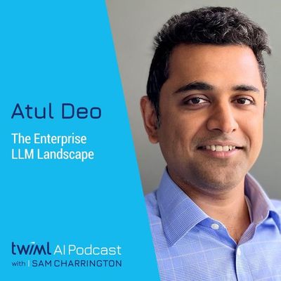 The Enterprise LLM Landscape with Atul Deo - #640