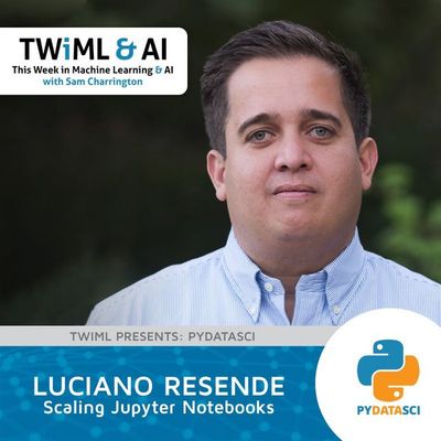Scaling Jupyter Notebooks with Luciano Resende - TWiML Talk #261