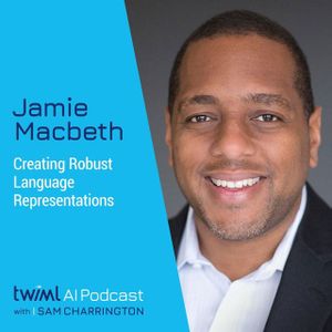 Creating Robust Language Representations with Jamie Macbeth - #477