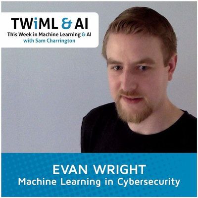 Machine Learning in Cybersecurity with Evan Wright - TWiML Talk #16