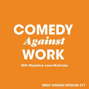277 – Comedy Against Work (w/ Madeline Lane-McKinley)