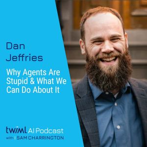 Why Agents Are Stupid & What We Can Do About It with Dan Jeffries - #713