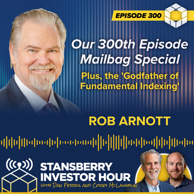 Our 300th Episode Mailbag Special, Plus the 'Godfather of Fundamental Indexing' Rob Arnott