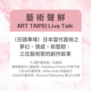 S3E14－日語專場日本當代藝術之夢幻、情感、和堅韌：三位藝術家的創作故事ft.傳承藝術中心藝術家-Nakahara Chihiro 中原千尋、LEESAYA藝術家- Akiko Ando 安藤晶子、LEESAYA藝術家-Bontaro Dokuyama 毒山凡太朗