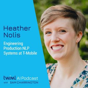 Engineering Production NLP Systems at T-Mobile with Heather Nolis - #600