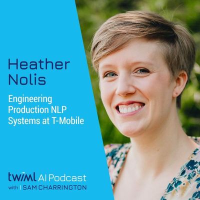 Engineering Production NLP Systems at T-Mobile with Heather Nolis - #600