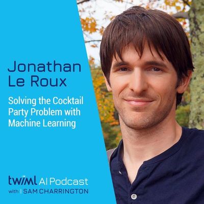 Solving the Cocktail Party Problem with Machine Learning, w/ Jonathan Le Roux - #555