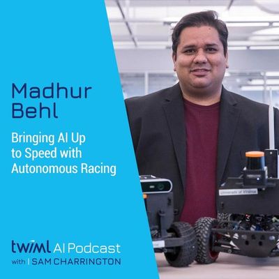 Bringing AI Up to Speed with Autonomous Racing w/ Madhur Behl - #494