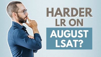 Will the August LSAT Have Harder Logical Reasoning?