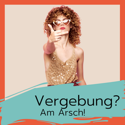 Vergebung? Am Arsch!