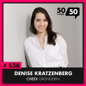 OMR #538 mit Cheex-Gründerin Denise Kratzenberg