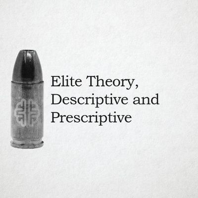 New Discourses Bullets 114 - Elite Theory, Descriptive and Prescriptive