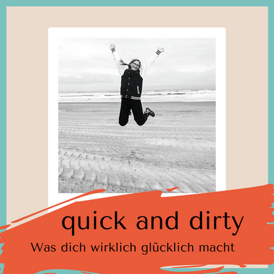 quick and dirty - Was dich wirklich glücklich macht