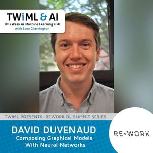 Composing Graphical Models With Neural Networks with David Duvenaud - TWiML Talk #96