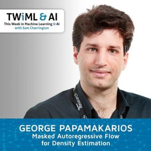 Masked Autoregressive Flow for Density Estimation with George Papamakarios - TWiML Talk #145