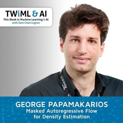 Masked Autoregressive Flow for Density Estimation with George Papamakarios - TWiML Talk #145