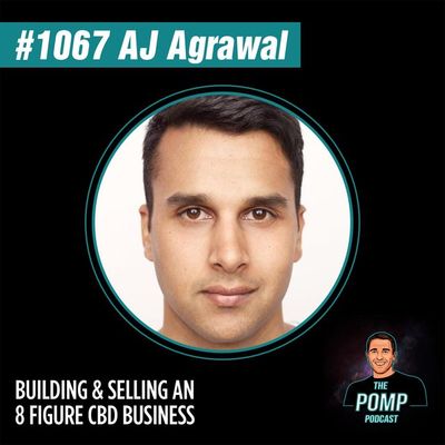 #1067 AJ Agrawal On Building & Selling An 8 Figure CBD Business