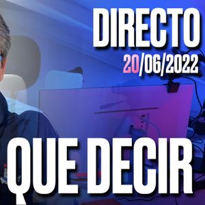🔴 DIRECTO 20_06_2022 - DEBEMOS SABER A QUE NOS ENFRENTAMOS