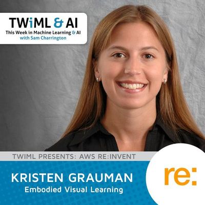 Embodied Visual Learning with Kristen Grauman - TWiML Talk #85