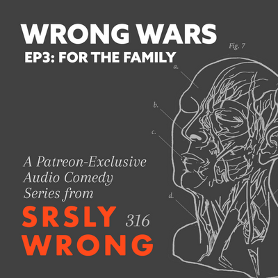 316 – WRONG WARS Ep 3 – For The Family