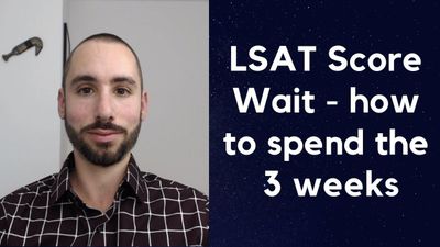 LSAT Score Wait - how to spend those 3 weeks