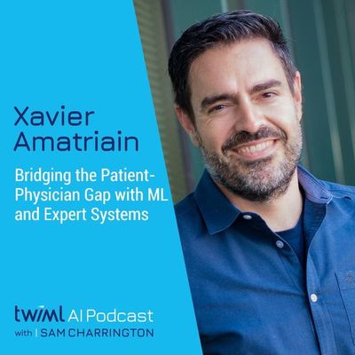 Bridging the Patient-Physician Gap with ML and Expert Systems w/ Xavier Amatriain - #316