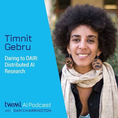 Daring to DAIR: Distributed AI Research with Timnit Gebru - #568