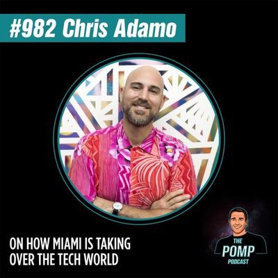 #982 Chris Adamo On How Miami Is Taking Over The Tech World