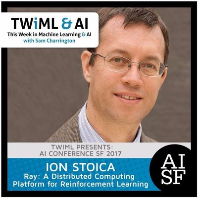 Ray: A Distributed Computing Platform for Reinforcement Learning with Ion Stoica - TWiML Talk #55