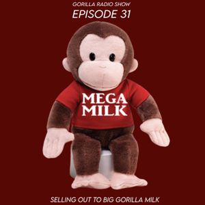 Episode 31 - Selling out to Big Gorilla Milk