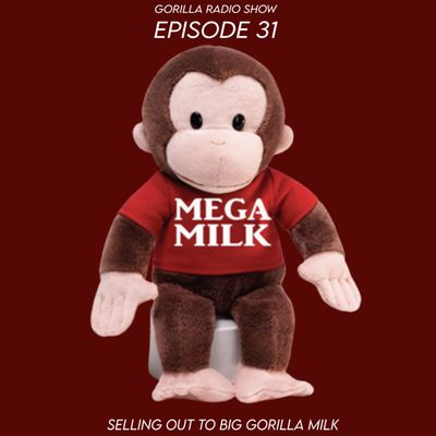 Episode 31 - Selling out to Big Gorilla Milk