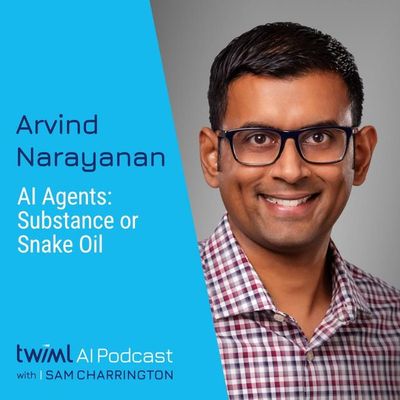 AI Agents: Substance or Snake Oil with Arvind Narayanan - #704