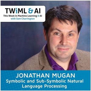 Symbolic and Sub-Symbolic Natural Language Processing with Jonathan Mugan - TWiML Talk #49