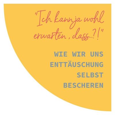 "Ich kann ja wohl erwarten, dass...?!" Wie wir uns Enttäuschungen selbst bescheren