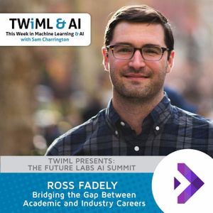 Bridging the Gap Between Academic and Industry Careers with Ross Fadely - TWiML Talk #68