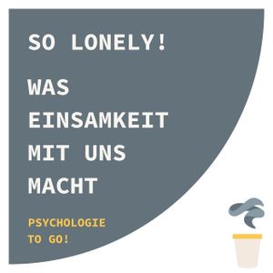 SO LONELY! Was Einsamkeit mit uns macht