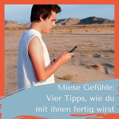 Miese Gefühle: Vier Tipps, wie du mit ihnen fertig wirst