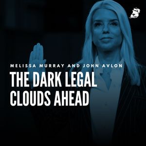 Melissa Murray and John Avlon: The Dark Legal Clouds Ahead