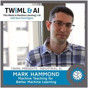 Machine Teaching for Better Machine Learning with Mark Hammond - TWiML Talk #43