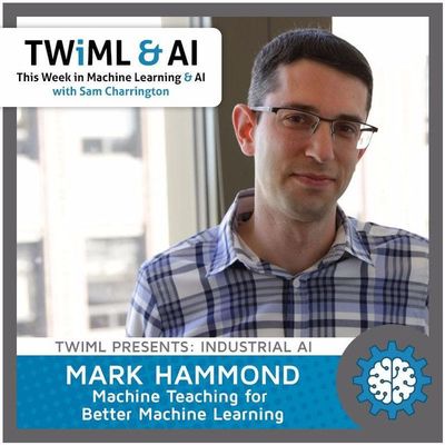 Machine Teaching for Better Machine Learning with Mark Hammond - TWiML Talk #43