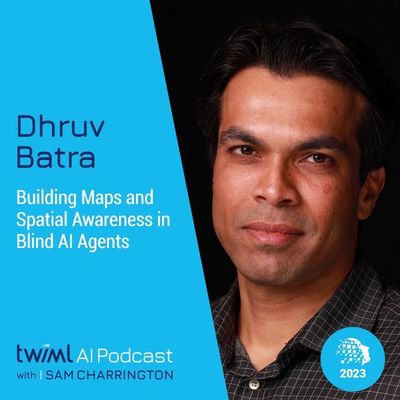 Building Maps and Spatial Awareness in Blind AI Agents with Dhruv Batra - #629