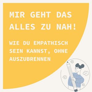 Mir geht das alles zu nah! Wie du empathisch sein kannst, ohne auszubrennen